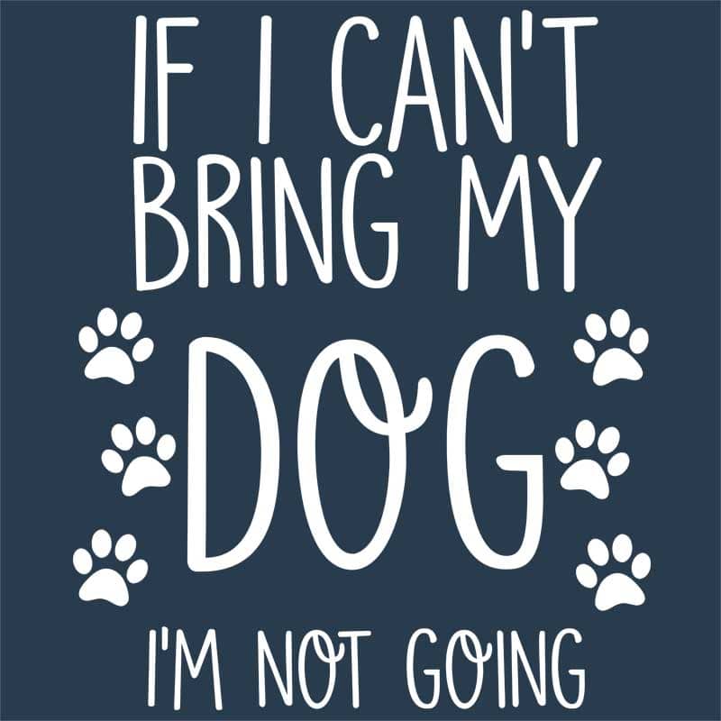 If I Can't Bring My Dog I'm Not Going