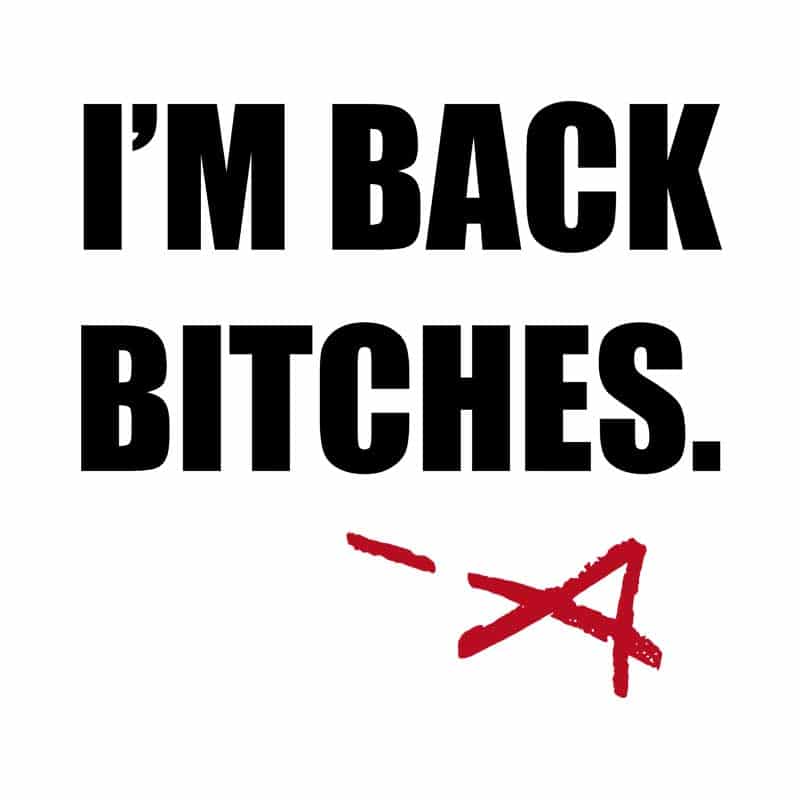 I'm Back Bitches