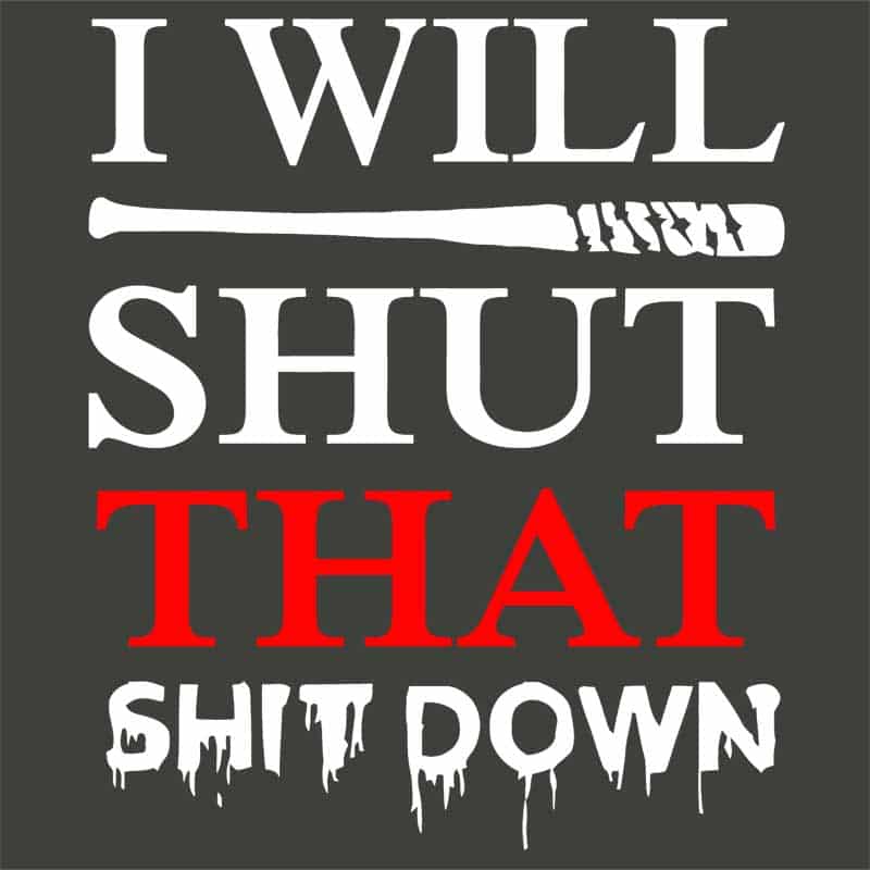 I will shut that shit down