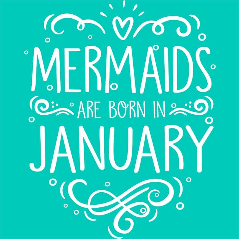 Mermaids are born in january