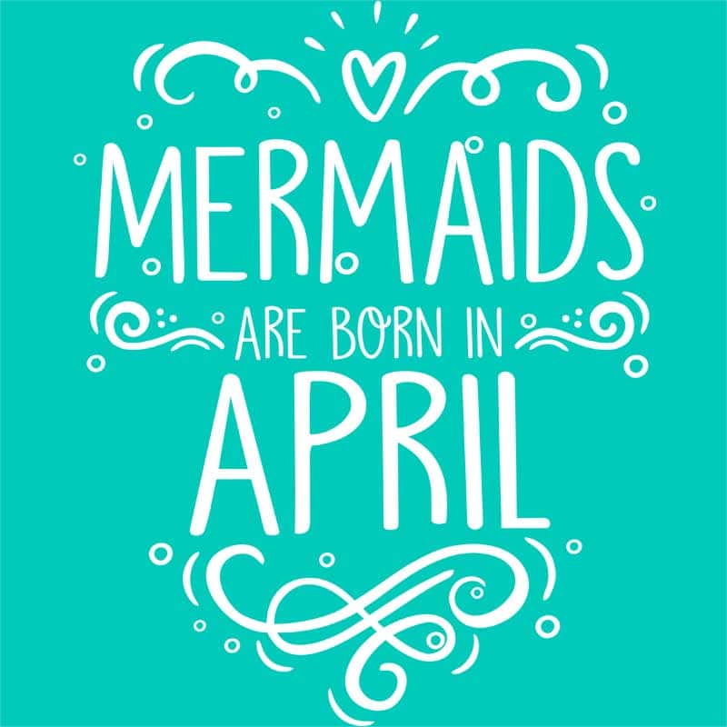 Mermaids are born in april