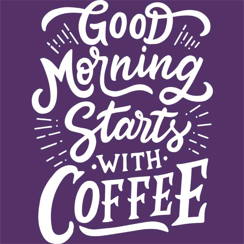 Good morning starts with coffee